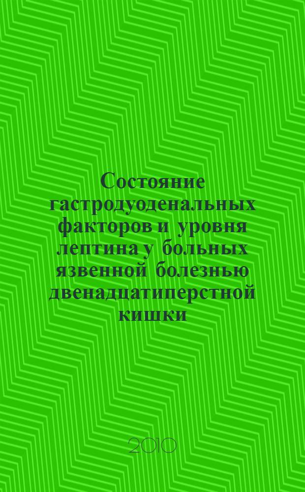 Состояние гастродуоденальных факторов и уровня лептина у больных язвенной болезнью двенадцатиперстной кишки : автореферат диссертации на соискание ученой степени кандидата медицинских наук : специальность 14.01.04 <Внутренние болезни> : специальность 14.01.28 <Гастроэнторология>