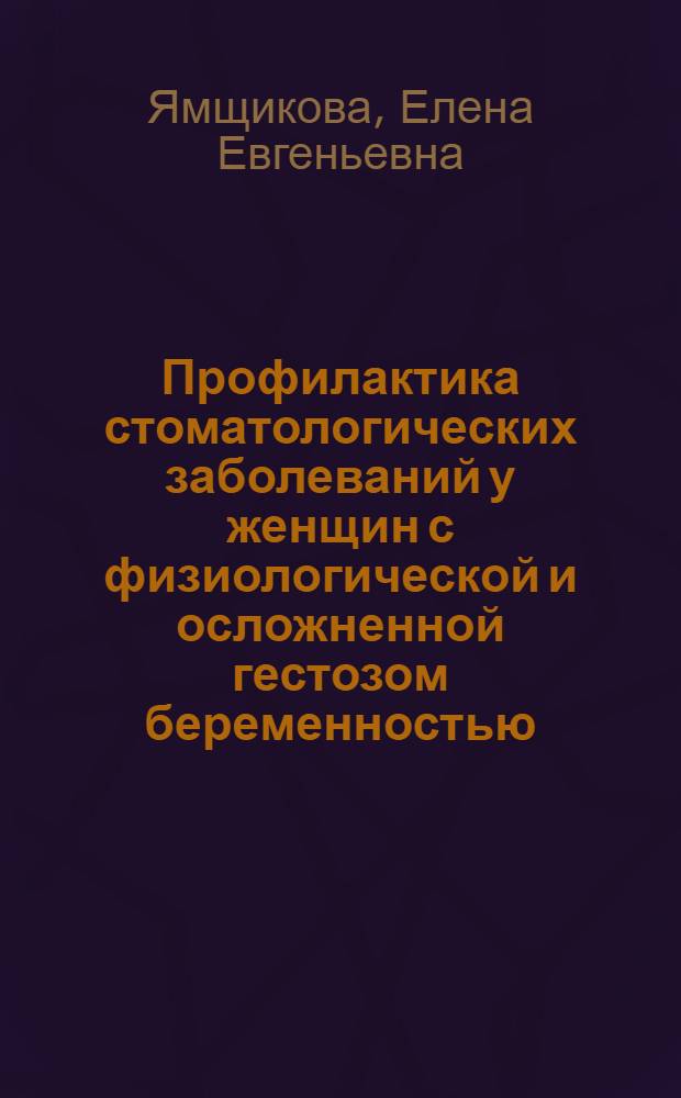 Профилактика стоматологических заболеваний у женщин с физиологической и осложненной гестозом беременностью : автореферат диссертации на соискание ученой степени кандидата медицинских наук : специальность 14.01.14 <Стоматология> : специальность 14.01.01 <Акушерство и гинекология>