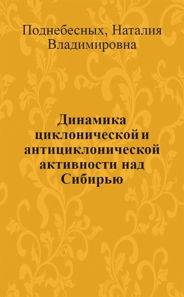 Динамика циклонической и антициклонической активности над Сибирью : автореферат диссертации на соискание ученой степени кандидата географических наук : специальность 25.00.30 <Метеорология, климатология, агрометеорология>