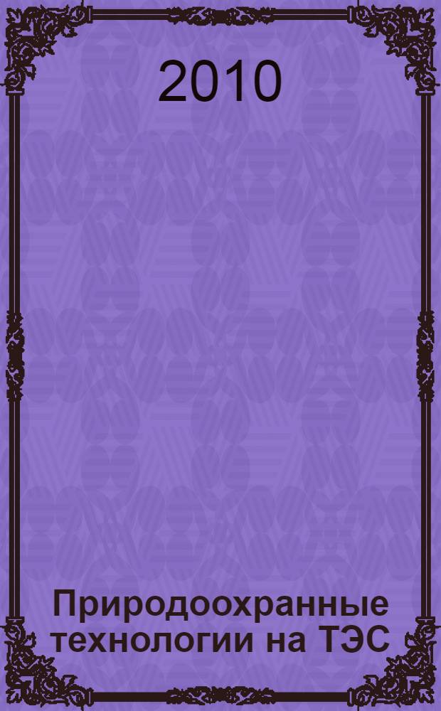 Природоохранные технологии на ТЭС : учебное пособие для студентов высших учебных заведений, обучающихся по специальности 140101 "Тепловые электрические станции" направления подготовки 140100 "Теплоэнергетика"