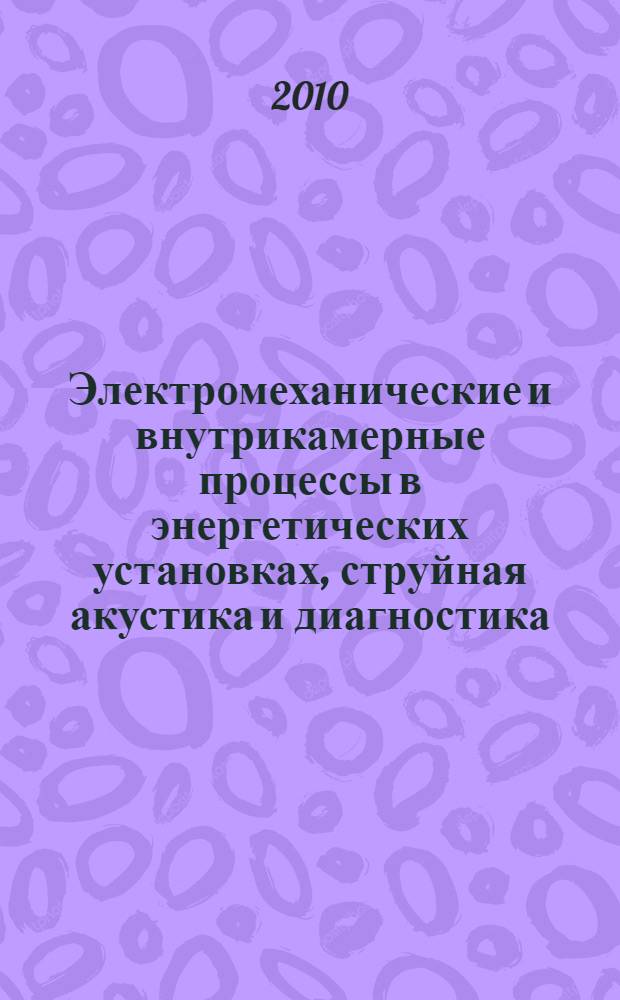 Электромеханические и внутрикамерные процессы в энергетических установках, струйная акустика и диагностика, приборы и методы контроля природной среды, веществ, материалов и изделий. Ч. 1