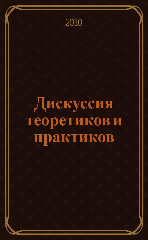 Дискуссия теоретиков и практиков : сборник научных трудов