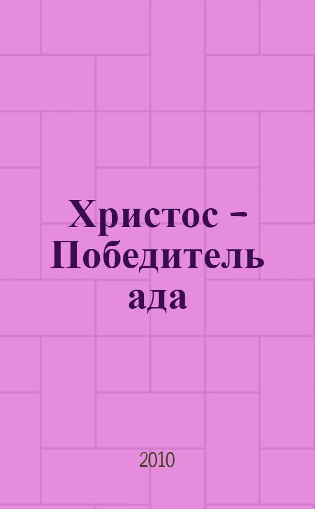 Христос - Победитель ада : тема сошествия во ад в восточно-христианской традиции