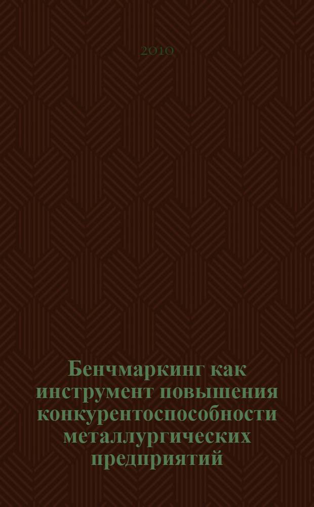 Бенчмаркинг как инструмент повышения конкурентоспособности металлургических предприятий : автореферат диссертации на соискание ученой степени кандидата экономических наук : специальность 08.00.05 <Экономика и управление народным хозяйством по отраслям и сферам деятельности>