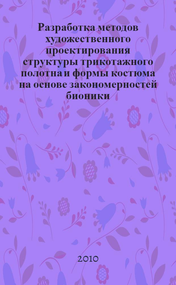 Разработка методов художественного проектирования структуры трикотажного полотна и формы костюма на основе закономерностей бионики : автореферат диссертации на соискание ученой степени кандидата технических наук : специальность 17.00.06 <Техническая эстетика и дизайн>