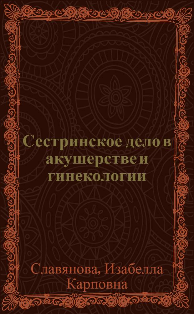 Сестринское дело в акушерстве и гинекологии : учебное пособие для студентов образовательных учреждений среднего профессионального образования, обучающихся в медицинских училищах и колледжах