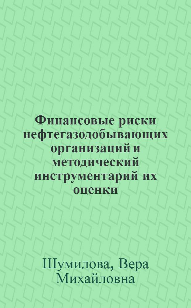 Финансовые риски нефтегазодобывающих организаций и методический инструментарий их оценки : автореферат диссертации на соискание ученой степени кандидата экономических наук : специальность 08.00.10 <Финансы, денежное обращение и кредит>