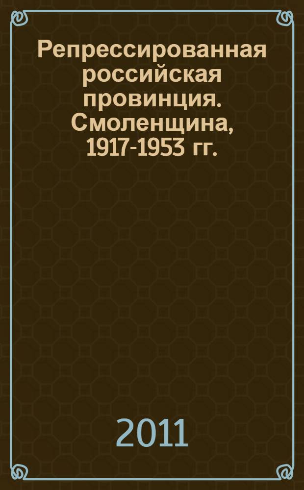 Репрессированная российская провинция. Смоленщина, 1917-1953 гг.
