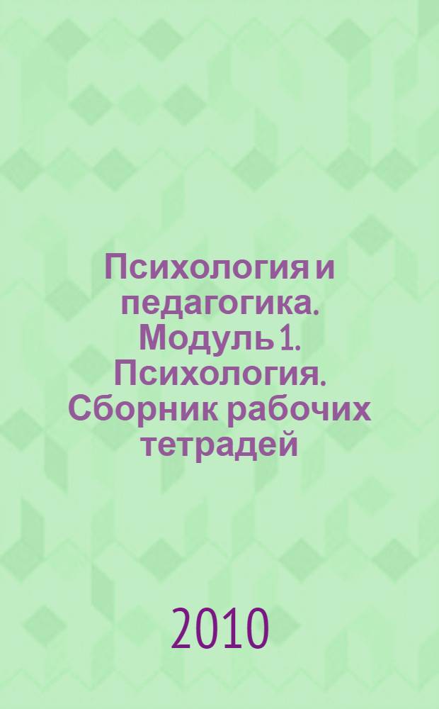 Психология и педагогика. Модуль 1. Психология. Сборник рабочих тетрадей