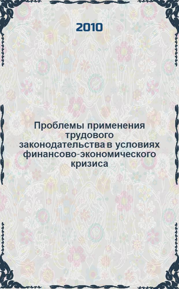 Проблемы применения трудового законодательства в условиях финансово-экономического кризиса : сборник студенческих работ