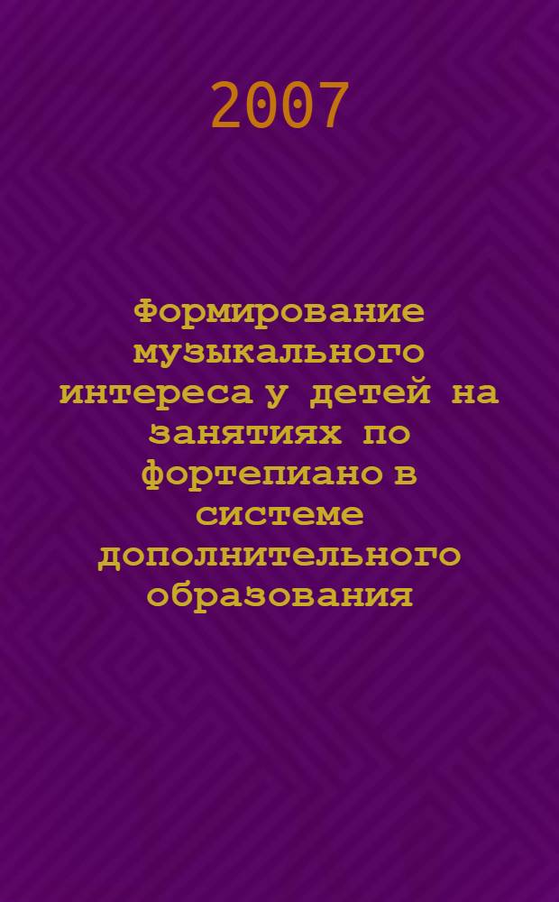 Формирование музыкального интереса у детей на занятиях по фортепиано в системе дополнительного образования : автореферат диссертации на соискание ученой степени к. пед. н. : специальность 13.00.02 <теория и методика обучения и воспитан.>