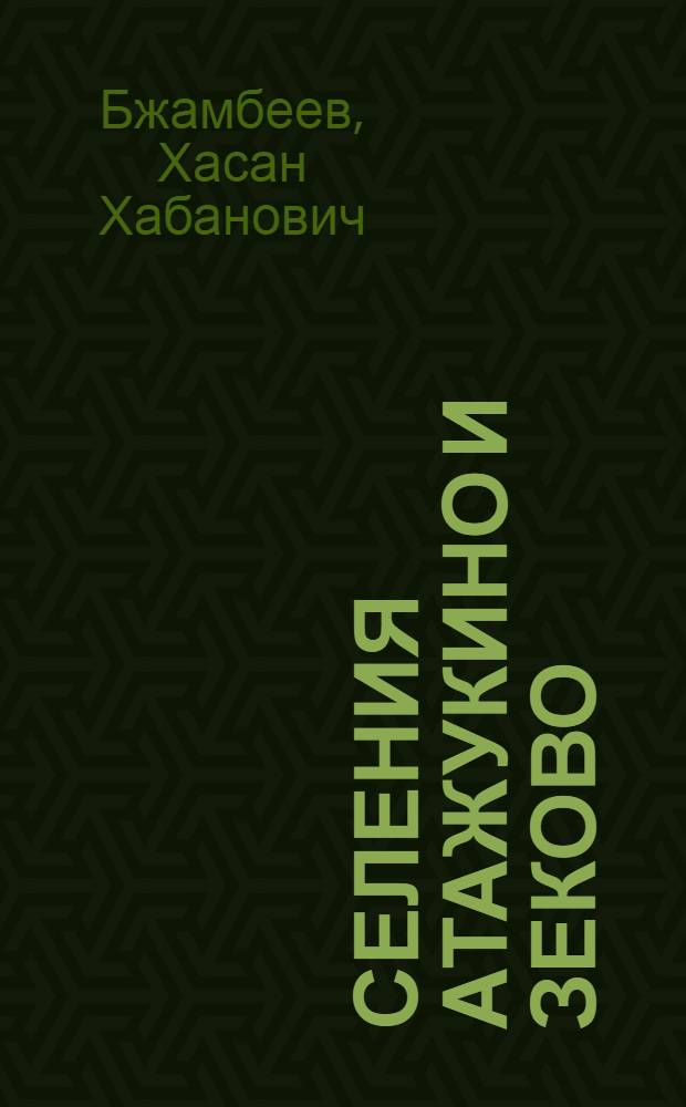 Селения Атажукино и Зеково : архивно-исторический, биографический справочник