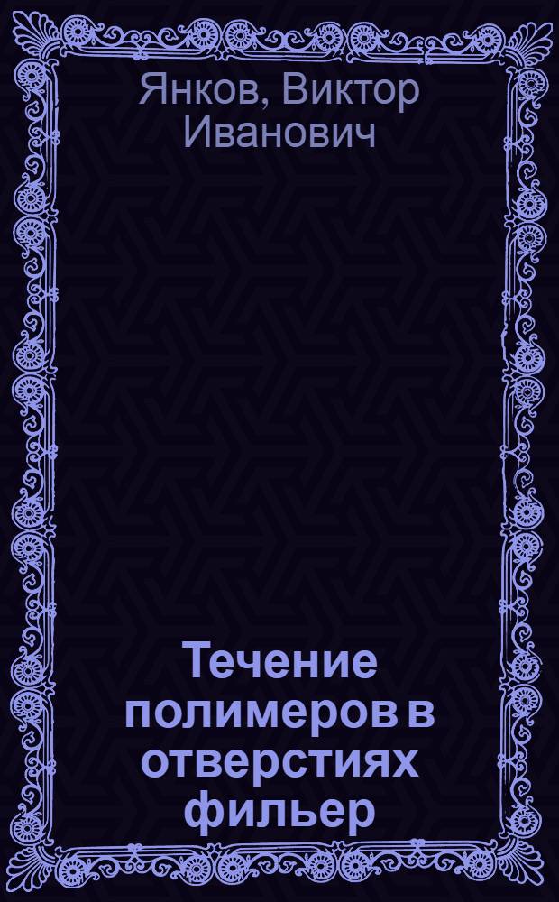 Течение полимеров в отверстиях фильер : теория, расчет, практика