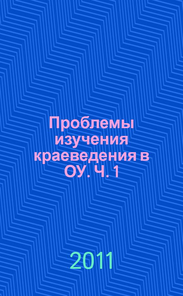 Проблемы изучения краеведения в ОУ. Ч. 1