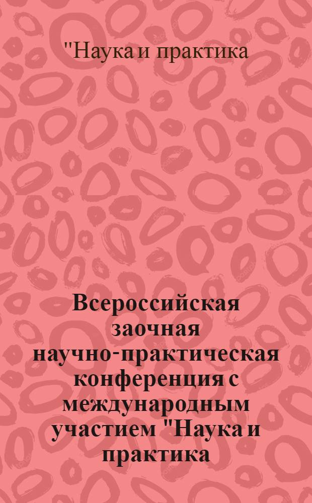 Всероссийская заочная научно-практическая конференция с международным участием "Наука и практика: от фундаментальных исследований до инноваций", 29 декабря 2010 г. : сборник научных трудов