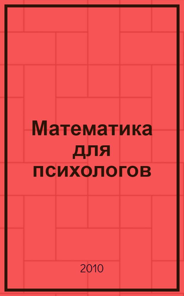 Математика для психологов : учебник : для студентов высших учебных заведений, обучающихся по направлению и специальностям психологии