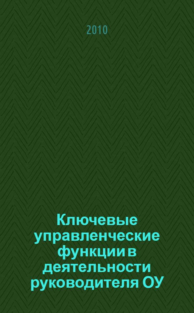 Ключевые управленческие функции в деятельности руководителя ОУ : практика управления : учебно-методичическое пособие