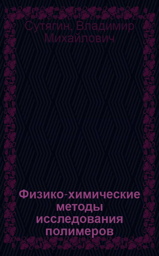 Физико-химические методы исследования полимеров : учебное пособие для студентов, обучающихся по направлениям подготовки бакалавров 240100.62 "Химическая технология и биотехнология"