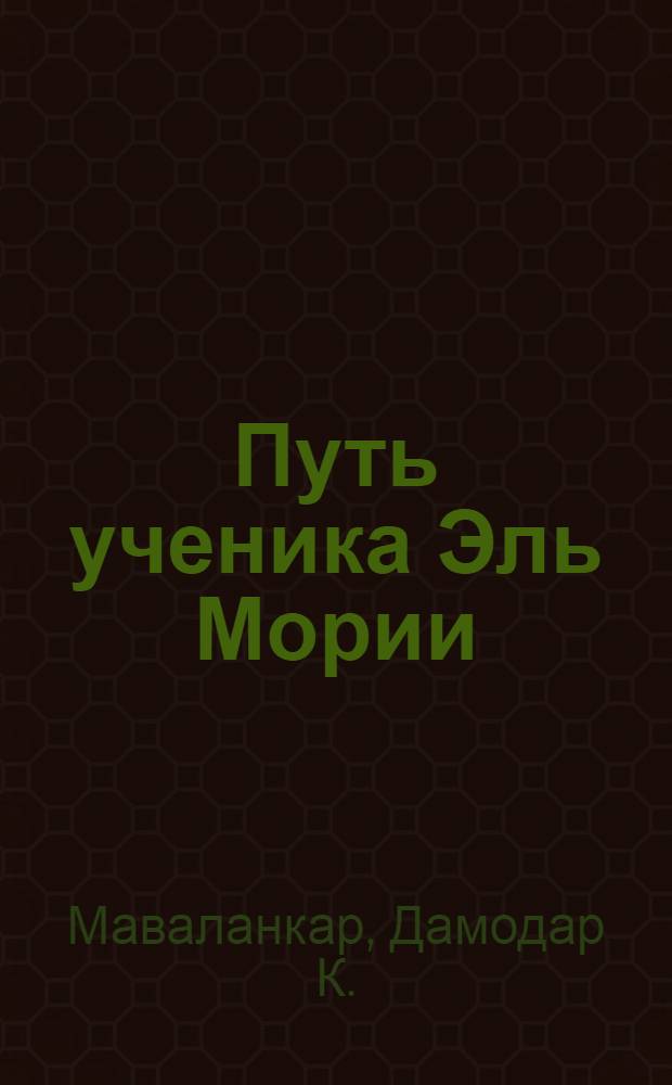 Путь ученика Эль Мории : записки индусского челы Дамодара К. Маваланкара