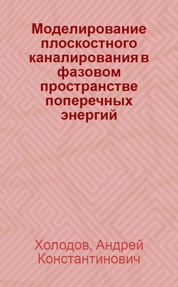 Моделирование плоскостного каналирования в фазовом пространстве поперечных энергий : автореферат диссертации на соискание ученой степени к. физ.- мат. н. : специальность 05.13.18 <математич. моделирование>