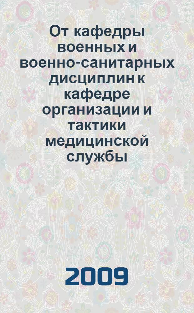 От кафедры военных и военно-санитарных дисциплин к кафедре организации и тактики медицинской службы : к 80-летию кафедры ОТМС : в 2 т.