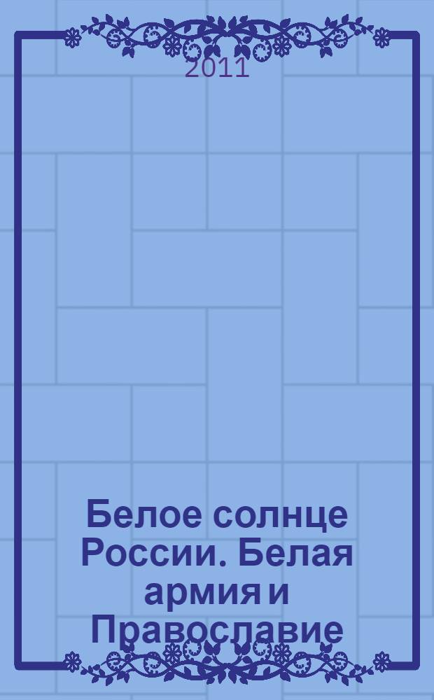 Белое солнце России. Белая армия и Православие