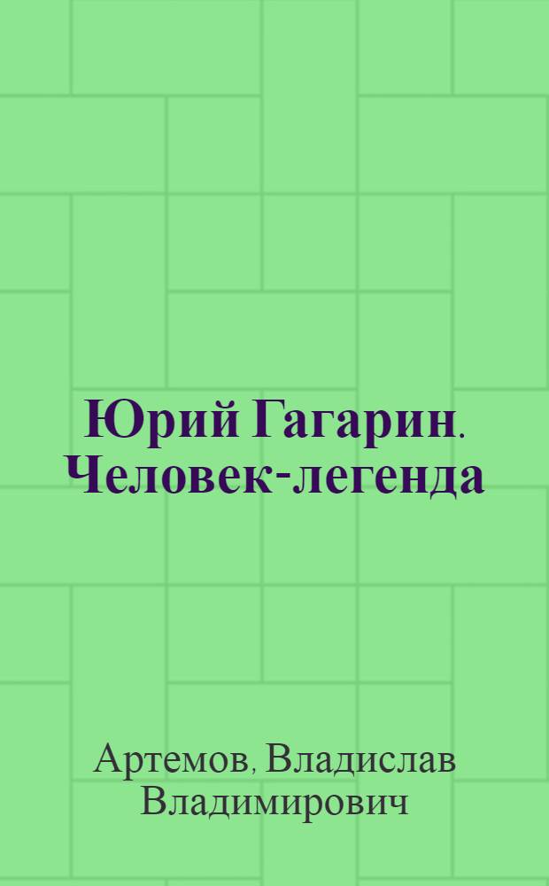 Юрий Гагарин. Человек-легенда