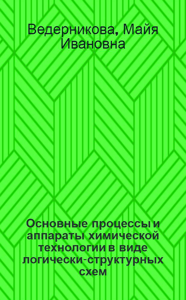 Основные процессы и аппараты химической технологии в виде логически-структурных схем : учебное пособие для студентов очной и заочной форм обучения направлений 240100 и 280200 специальностей 240406, 280202, 240502 : в 2 кн.