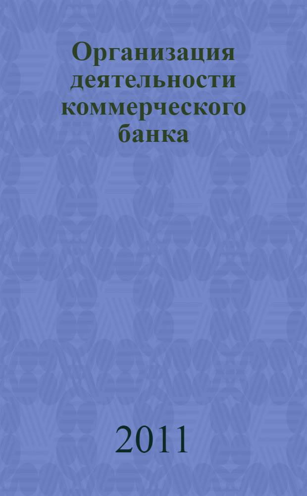 Организация деятельности коммерческого банка: учебно-методические материалы, имитационные деловые игры : учебное пособие для студентов высших учебных заведений по экономическим специальностям