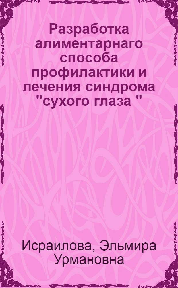 Разработка алиментарнаго способа профилактики и лечения синдрома "сухого глаза " : автореферат диссертации на соискание ученой степени к.м.н. : специальность 14.00.07