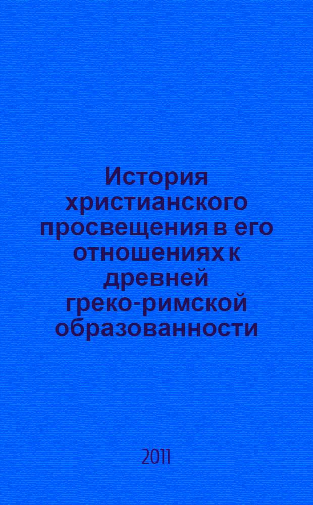 История христианского просвещения в его отношениях к древней греко-римской образованности : от начала христианства до Константина Великого