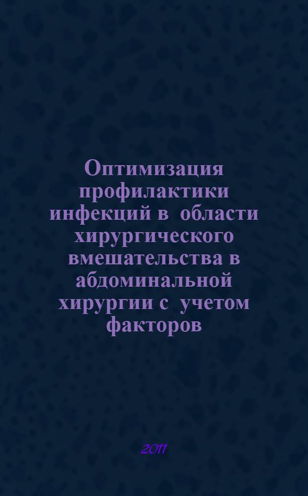 Оптимизация профилактики инфекций в области хирургического вмешательства в абдоминальной хирургии с учетом факторов, ассоциированных с риском их возникновения : автореферат диссертации на соискание ученой степени к.м.н. : специальность 14.01.17