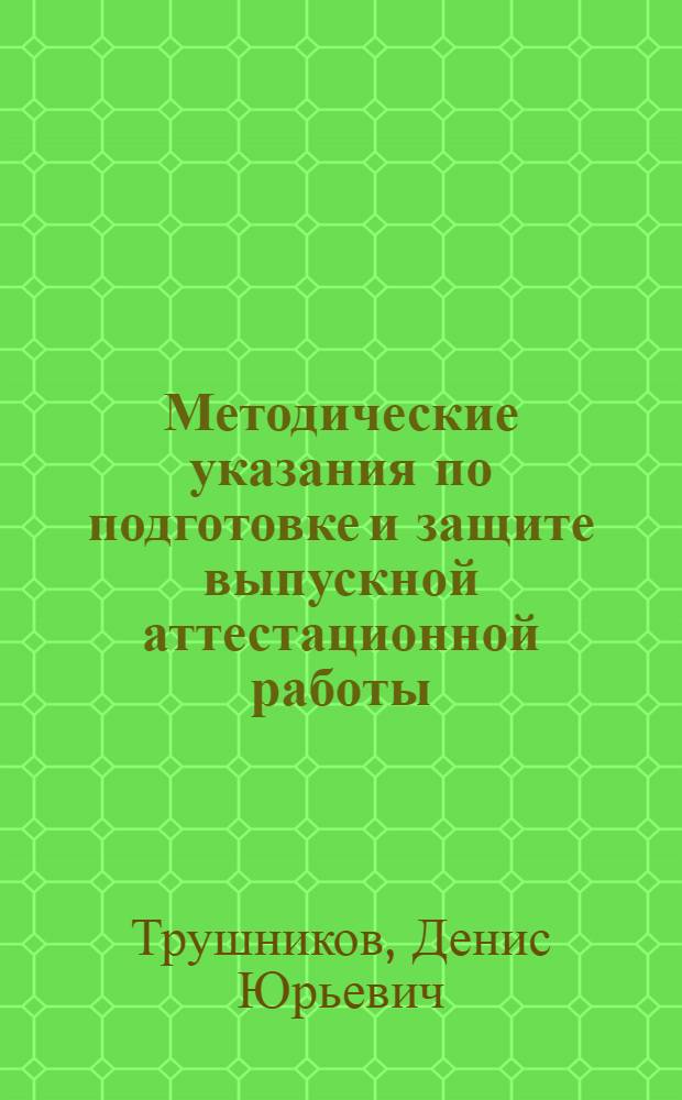 Методические указания по подготовке и защите выпускной аттестационной работы : для слушателей по программам дополнительного профессионального образования "Преподаватель" и "Преподаватель высшей школы"
