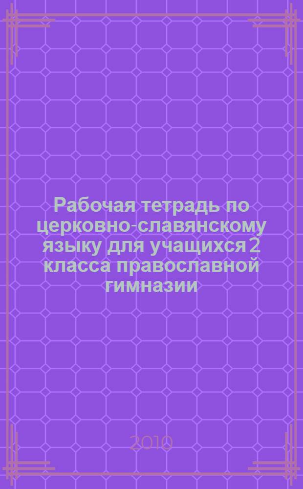 Рабочая тетрадь по церковно-славянскому языку для учащихся 2 класса православной гимназии