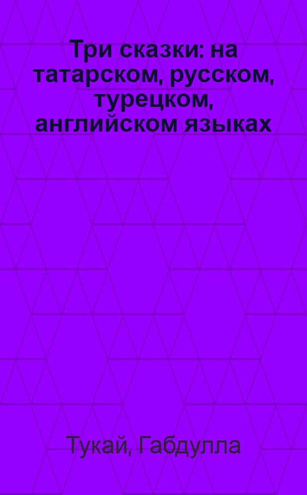 Три сказки : на татарском, русском, турецком, английском языках