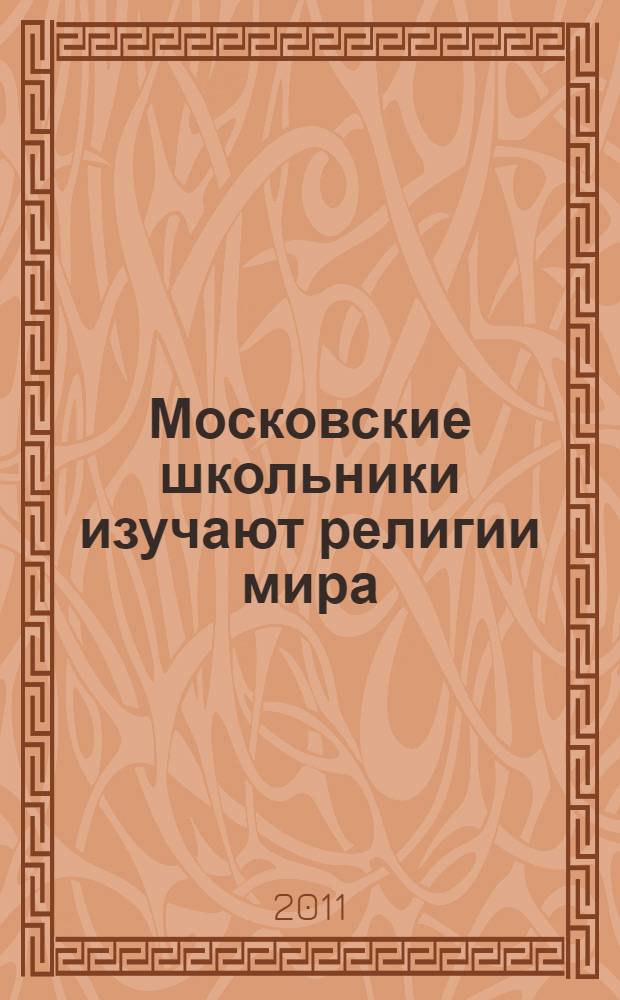 Московские школьники изучают религии мира : по материалам конкурса "Изучение истории и культуры религий мира в московских школах" : книга-альбом