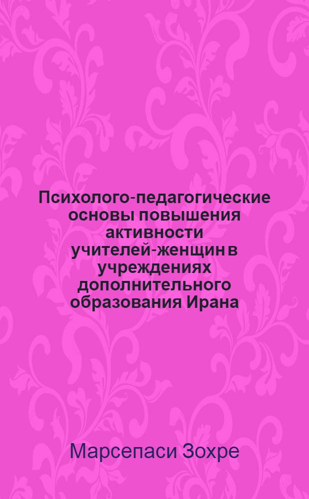 Психолого-педагогические основы повышения активности учителей-женщин в учреждениях дополнительного образования Ирана : автореферат диссертации на соискание ученой степени к.п.н. : специальность 13.00.01
