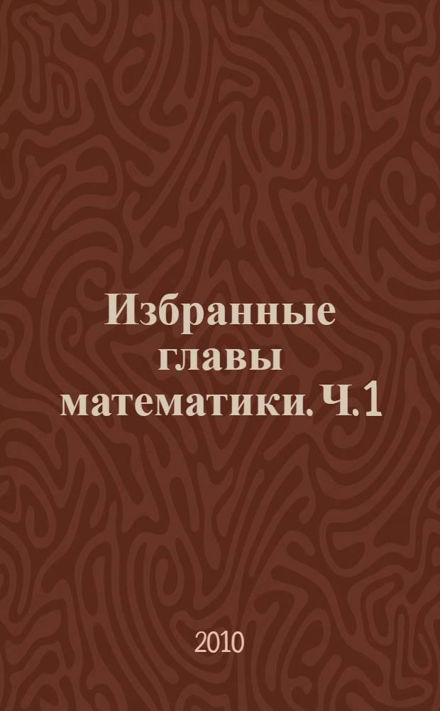 Избранные главы математики. Ч. 1 : Учебное пособие