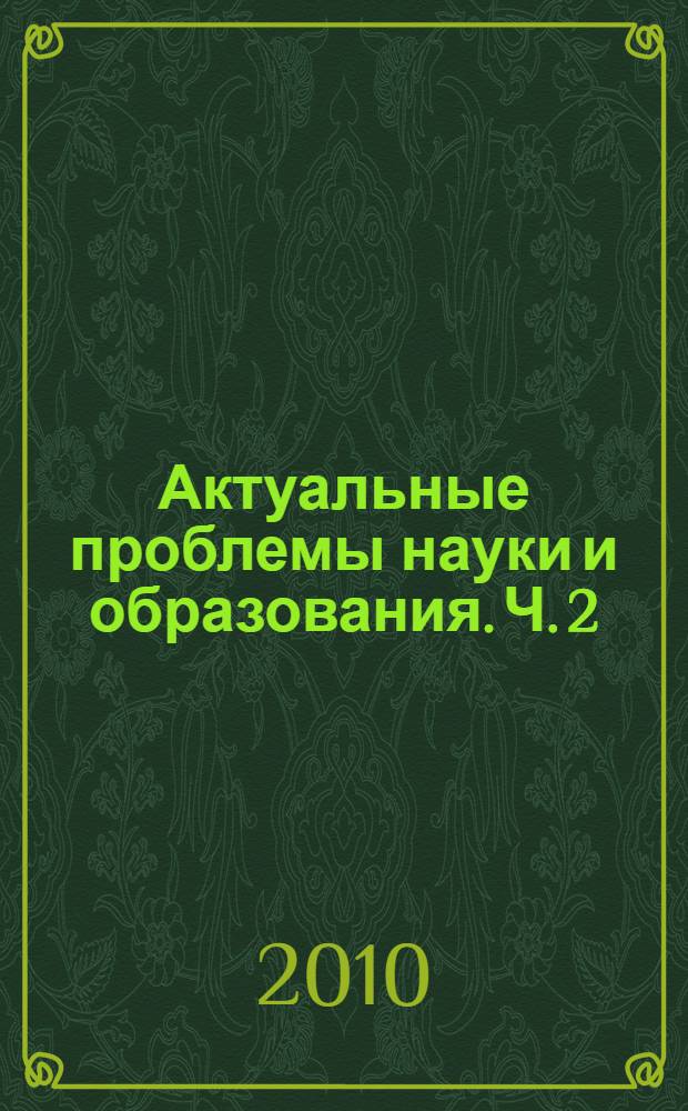 Актуальные проблемы науки и образования. Ч. 2 : Факультет "Институт промышленной экономики, информатики и сервиса"