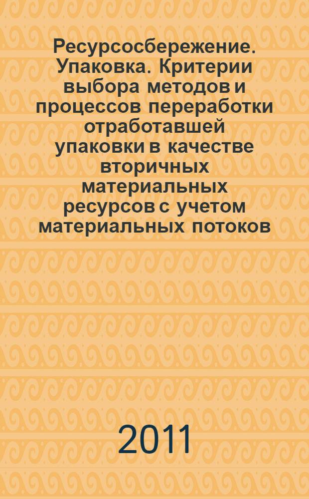 Ресурсосбережение. Упаковка. Критерии выбора методов и процессов переработки отработавшей упаковки в качестве вторичных материальных ресурсов с учетом материальных потоков