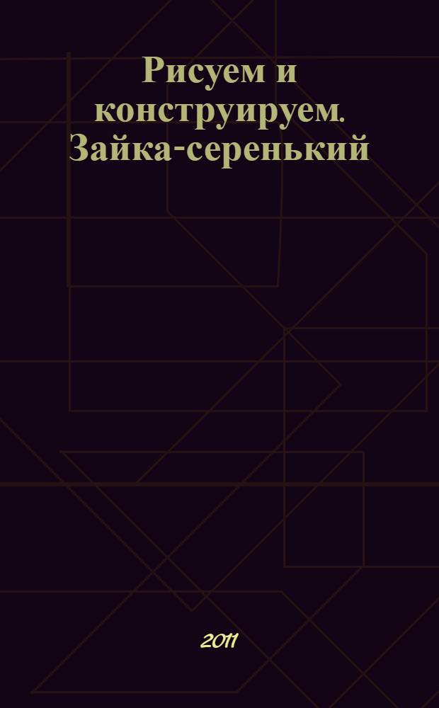 Рисуем и конструируем. Зайка-серенький