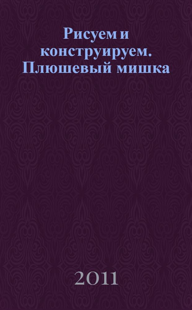 Рисуем и конструируем. Плюшевый мишка