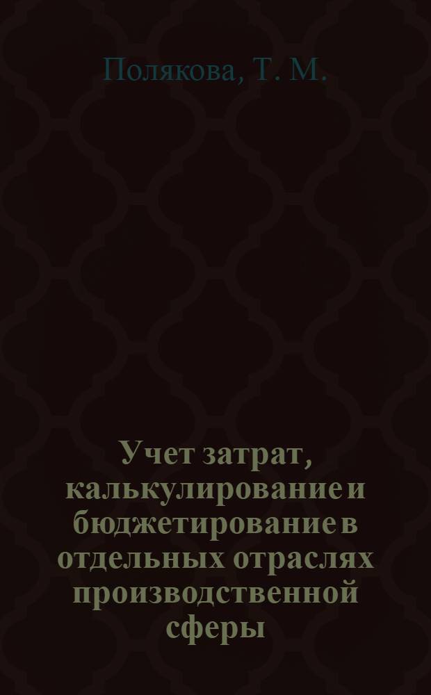 Учет затрат, калькулирование и бюджетирование в отдельных отраслях производственной сферы. Учебно-методич. комплекс
