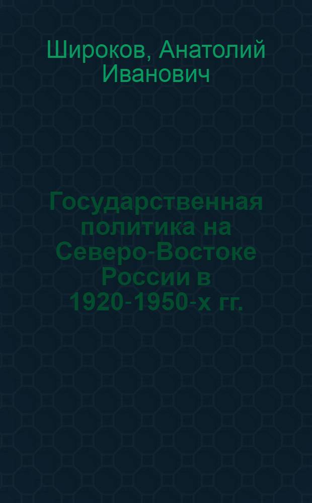 Государственная политика на Северо-Востоке России в 1920-1950-х гг. : опыт и уроки истории