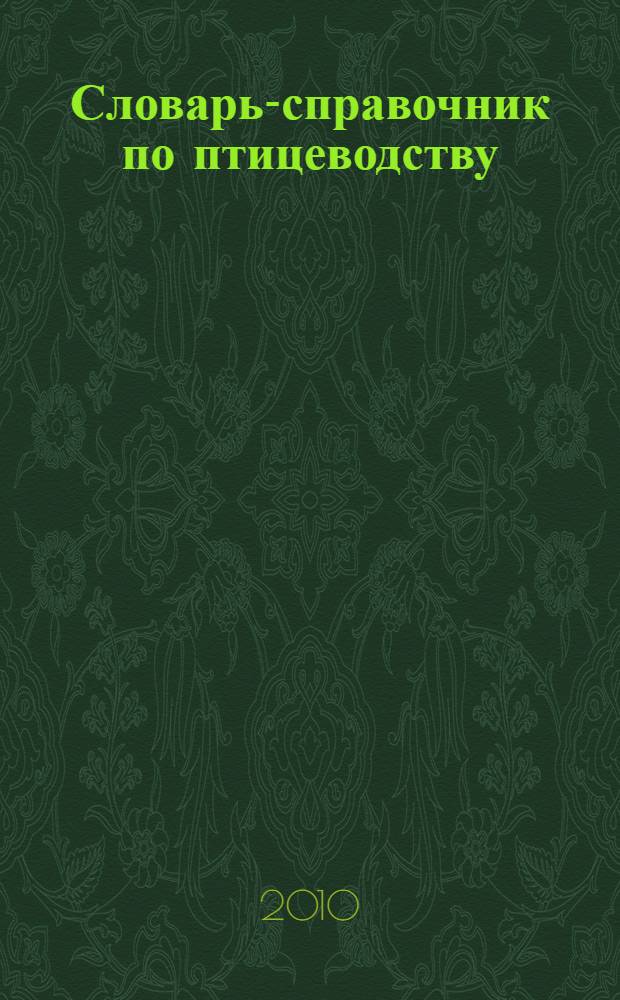 Словарь-справочник по птицеводству : учебное пособие : для студентов высших учебных заведений, обучающихся по направлению подготовки 110400 - Зоотехния