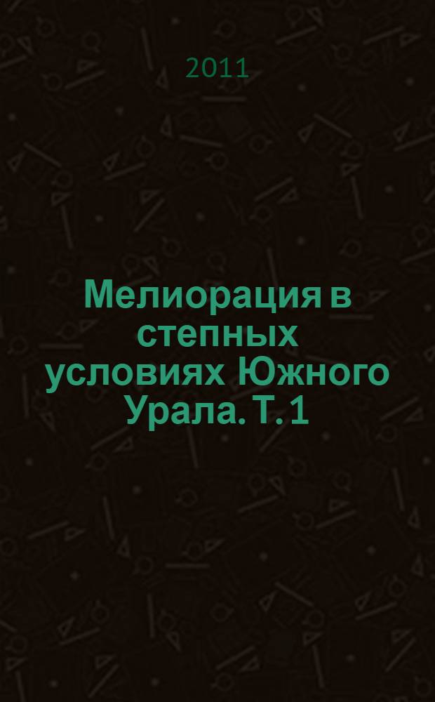 Мелиорация в степных условиях Южного Урала. Т. 1 : Водные и гидротехнические ресурсы Оренбуржья, России и других стран СНГ