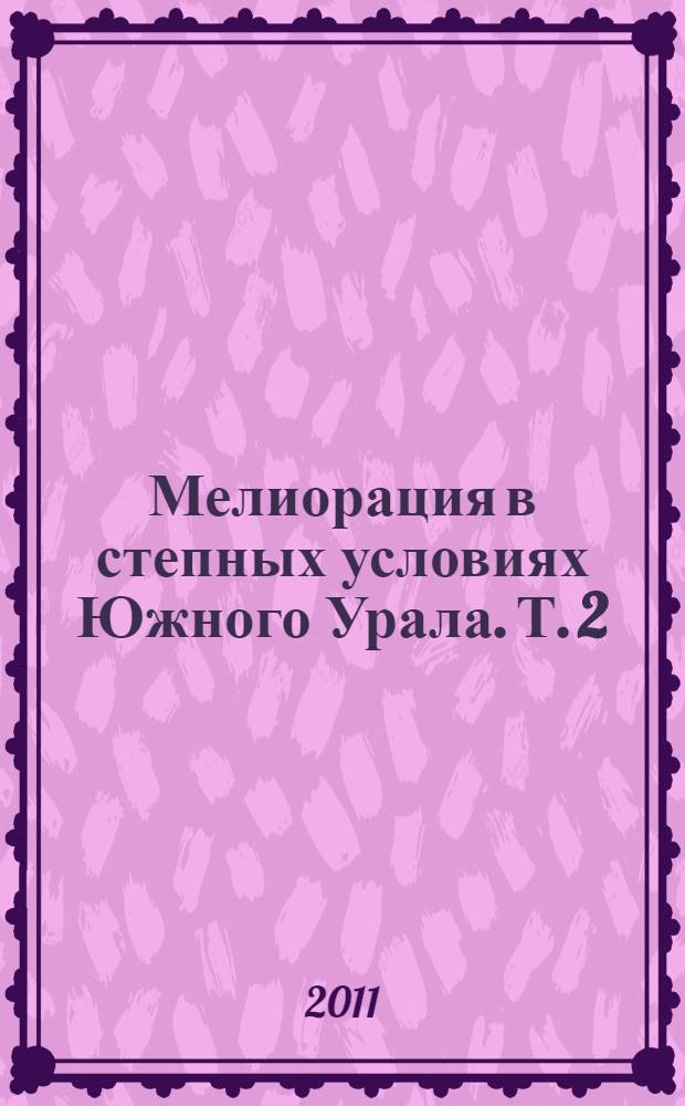 Мелиорация в степных условиях Южного Урала. Т. 2 : Оросительные системы