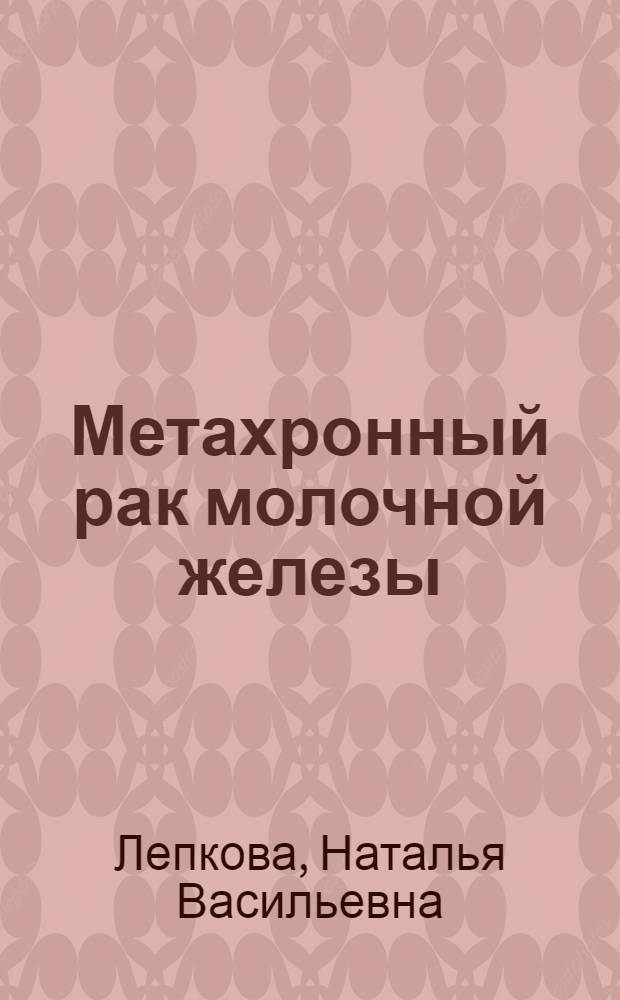 Метахронный рак молочной железы (диагностика, лечение, прогноз) : автореферат диссертации на соискание ученой степени к. м. н. : специальность 14.00.14 <Онкология>