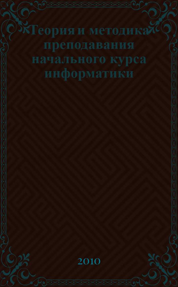 Теория и методика преподавания начального курса информатики : (1-6 классы) : учебное пособие : для студенов педагогических вузов