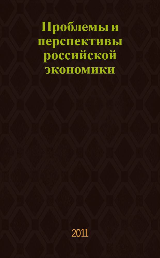Проблемы и перспективы российской экономики : X всероссийская научно-практическая конференция, март 2011 : сборник статей